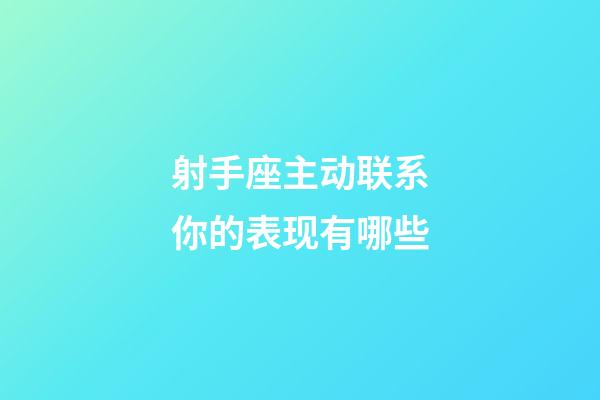 射手座主动联系你的表现有哪些-第1张-星座运势-玄机派