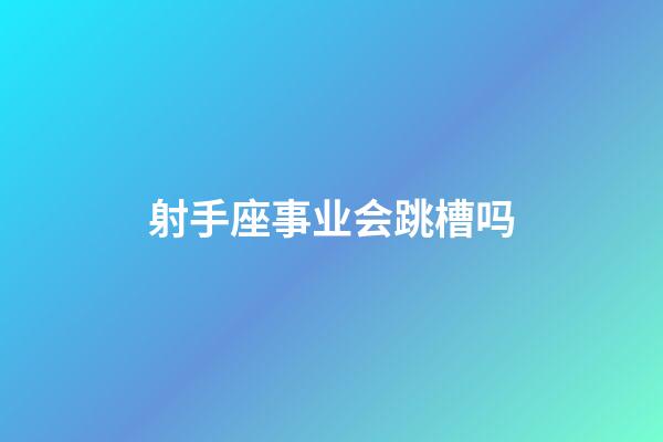 射手座事业会跳槽吗-第1张-星座运势-玄机派