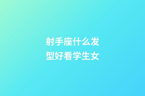 射手座什么发型好看学生女-第1张-星座运势-玄机派