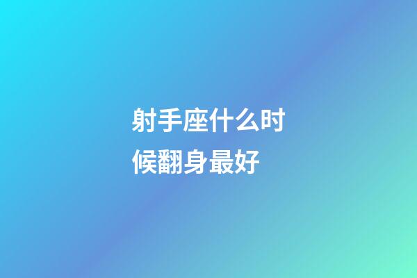 射手座什么时候翻身最好-第1张-星座运势-玄机派