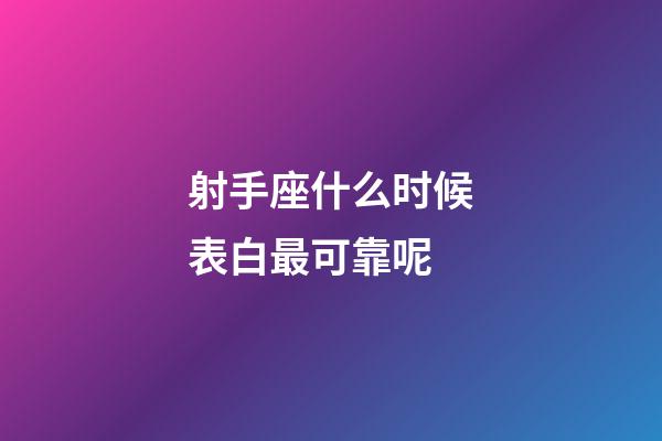 射手座什么时候表白最可靠呢-第1张-星座运势-玄机派