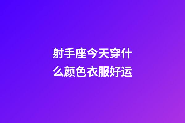 射手座今天穿什么颜色衣服好运-第1张-星座运势-玄机派