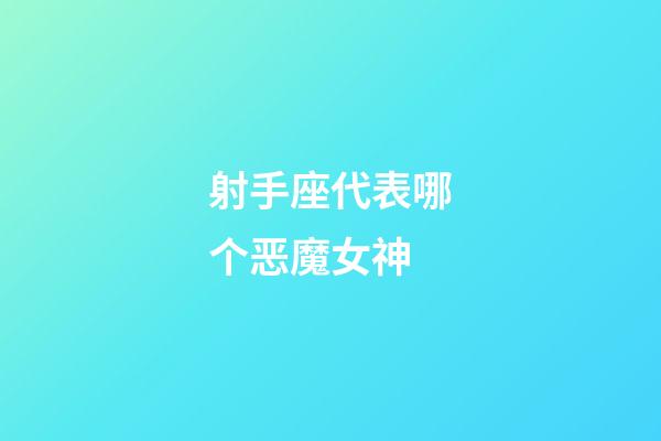 射手座代表哪个恶魔女神-第1张-星座运势-玄机派