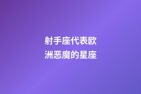 射手座代表欧洲恶魔的星座-第1张-星座运势-玄机派