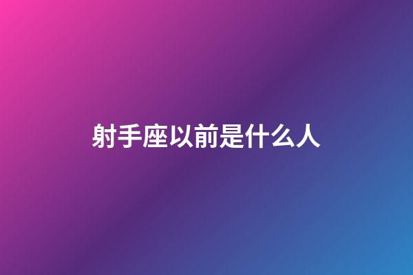 射手座以前是什么人-第1张-星座运势-玄机派