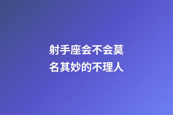 射手座会不会莫名其妙的不理人-第1张-星座运势-玄机派