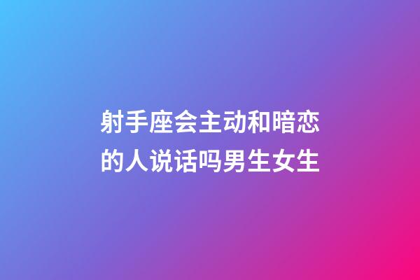 射手座会主动和暗恋的人说话吗男生女生-第1张-星座运势-玄机派