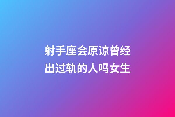 射手座会原谅曾经出过轨的人吗女生-第1张-星座运势-玄机派