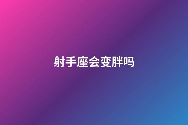 射手座会变胖吗-第1张-星座运势-玄机派