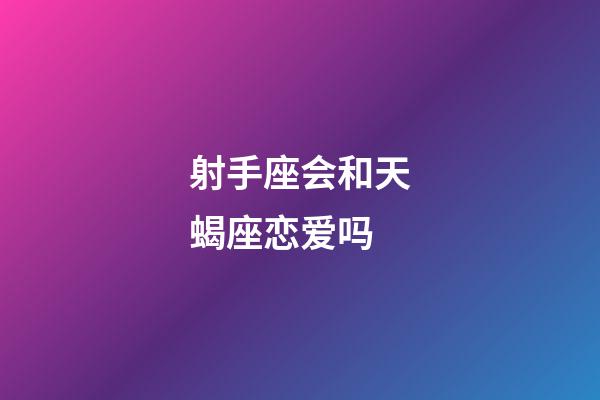 射手座会和天蝎座恋爱吗-第1张-星座运势-玄机派