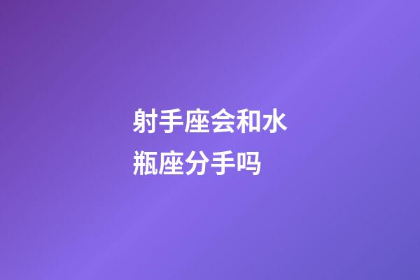 射手座会和水瓶座分手吗-第1张-星座运势-玄机派