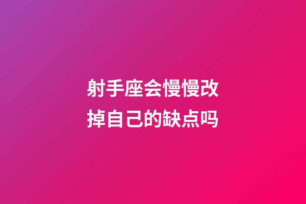 射手座会慢慢改掉自己的缺点吗-第1张-星座运势-玄机派