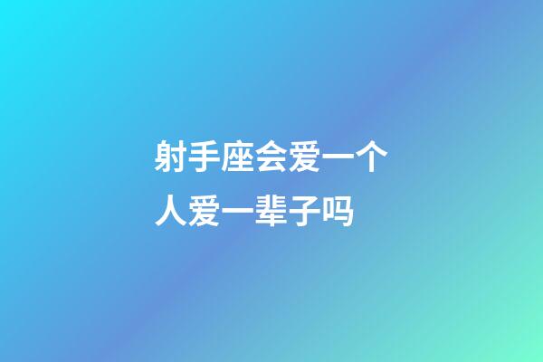 射手座会爱一个人爱一辈子吗-第1张-星座运势-玄机派