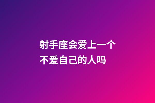 射手座会爱上一个不爱自己的人吗-第1张-星座运势-玄机派