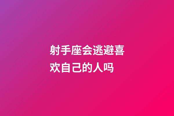 射手座会逃避喜欢自己的人吗-第1张-星座运势-玄机派