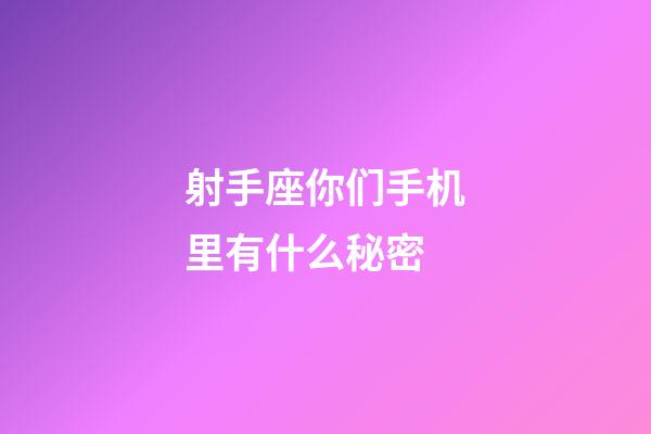 射手座你们手机里有什么秘密-第1张-星座运势-玄机派