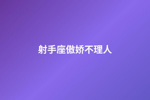 射手座傲娇不理人-第1张-星座运势-玄机派