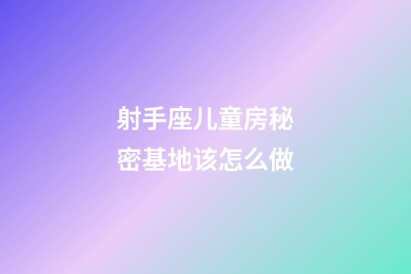 射手座儿童房秘密基地该怎么做