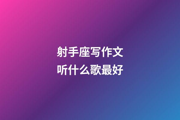 射手座写作文听什么歌最好-第1张-星座运势-玄机派