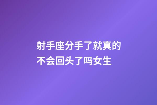 射手座分手了就真的不会回头了吗女生-第1张-星座运势-玄机派