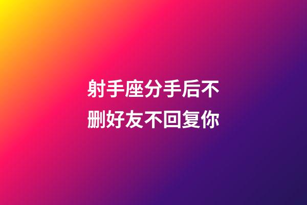 射手座分手后不删好友不回复你-第1张-星座运势-玄机派