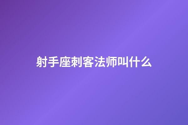 射手座刺客法师叫什么-第1张-星座运势-玄机派