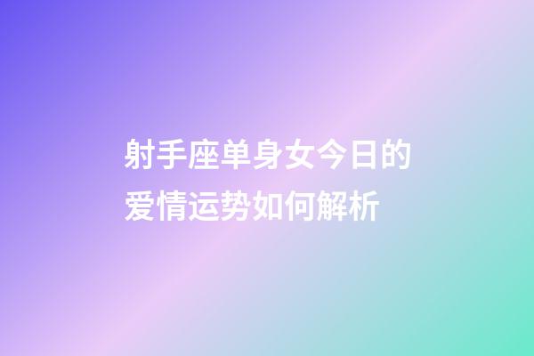 射手座单身女今日的爱情运势如何解析-第1张-星座运势-玄机派