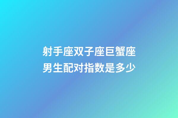 射手座双子座巨蟹座男生配对指数是多少-第1张-星座运势-玄机派