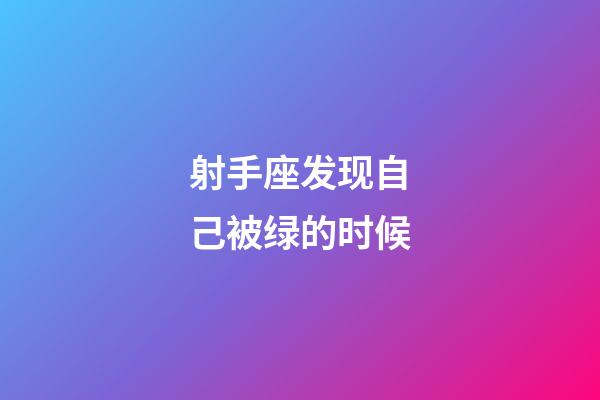 射手座发现自己被绿的时候-第1张-星座运势-玄机派