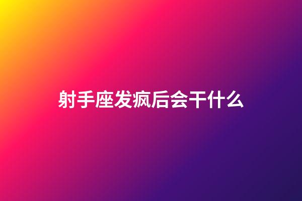 射手座发疯后会干什么-第1张-星座运势-玄机派