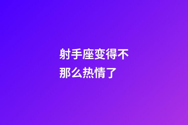 射手座变得不那么热情了-第1张-星座运势-玄机派