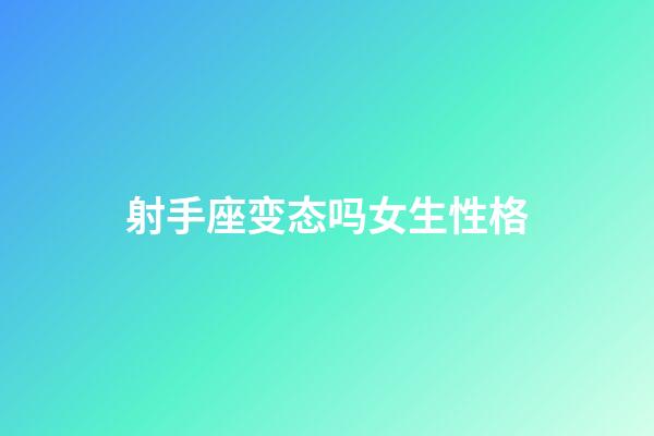 射手座变态吗女生性格-第1张-星座运势-玄机派