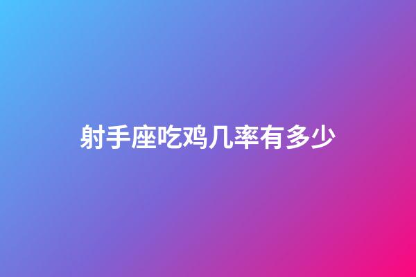 射手座吃鸡几率有多少-第1张-星座运势-玄机派