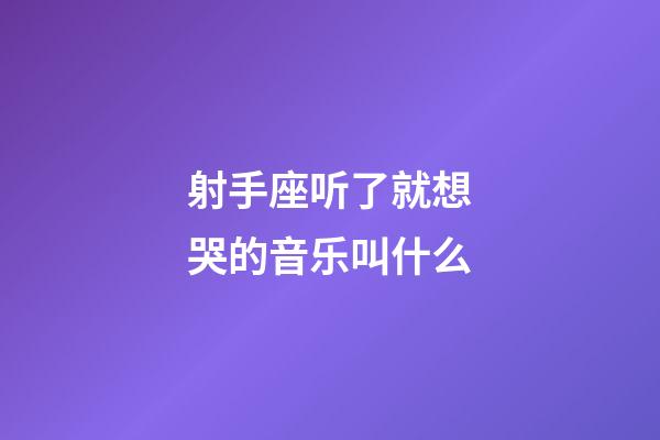 射手座听了就想哭的音乐叫什么-第1张-星座运势-玄机派