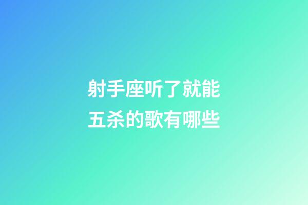 射手座听了就能五杀的歌有哪些-第1张-星座运势-玄机派