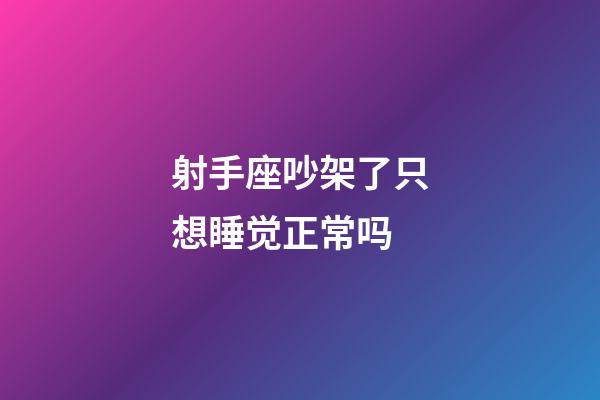 射手座吵架了只想睡觉正常吗-第1张-星座运势-玄机派