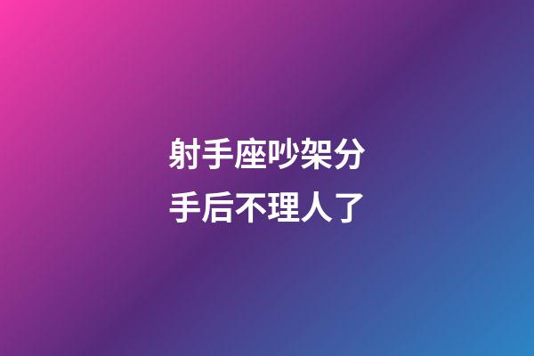 射手座吵架分手后不理人了-第1张-星座运势-玄机派