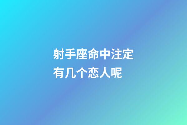 射手座命中注定有几个恋人呢-第1张-星座运势-玄机派