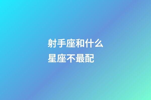 射手座和什么星座不最配-第1张-星座运势-玄机派