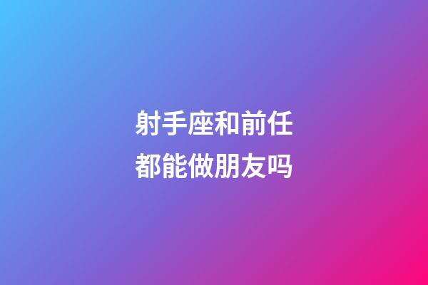 射手座和前任都能做朋友吗-第1张-星座运势-玄机派