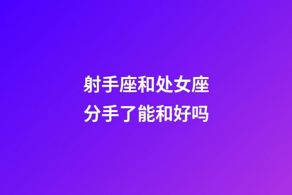 射手座和处女座分手了能和好吗-第1张-星座运势-玄机派