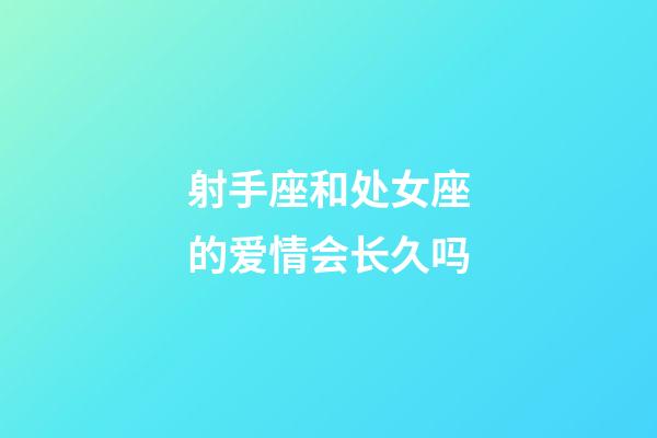 射手座和处女座的爱情会长久吗-第1张-星座运势-玄机派