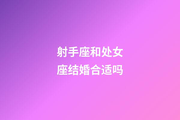 射手座和处女座结婚合适吗-第1张-星座运势-玄机派