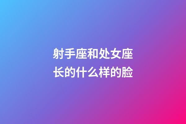 射手座和处女座长的什么样的脸-第1张-星座运势-玄机派