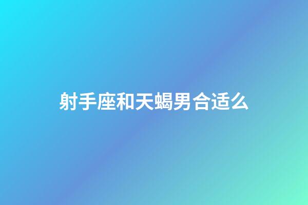 射手座和天蝎男合适么-第1张-星座运势-玄机派