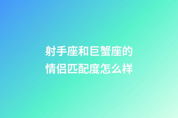 射手座和巨蟹座的情侣匹配度怎么样-第1张-星座运势-玄机派