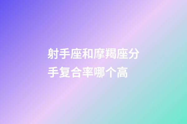 射手座和摩羯座分手复合率哪个高-第1张-星座运势-玄机派