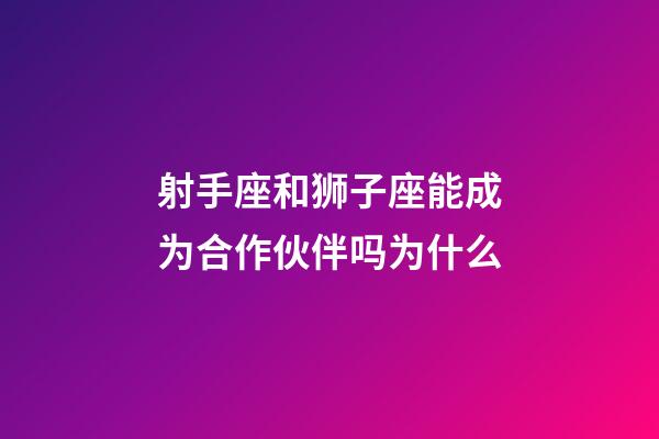 射手座和狮子座能成为合作伙伴吗为什么-第1张-星座运势-玄机派