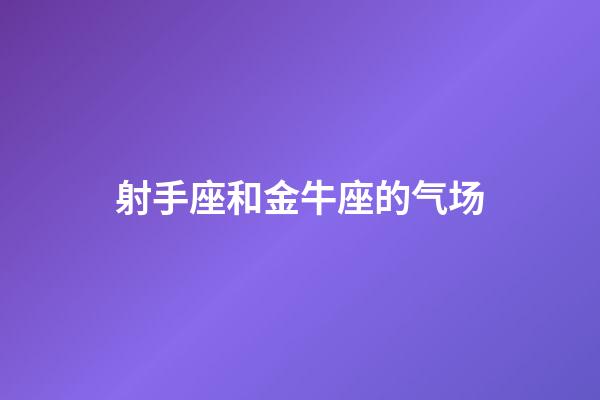 射手座和金牛座的气场