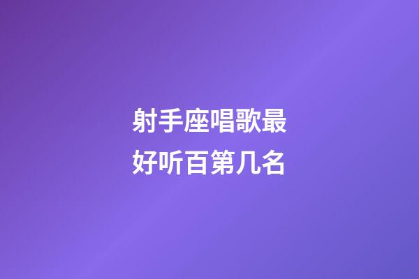 射手座唱歌最好听百第几名-第1张-星座运势-玄机派